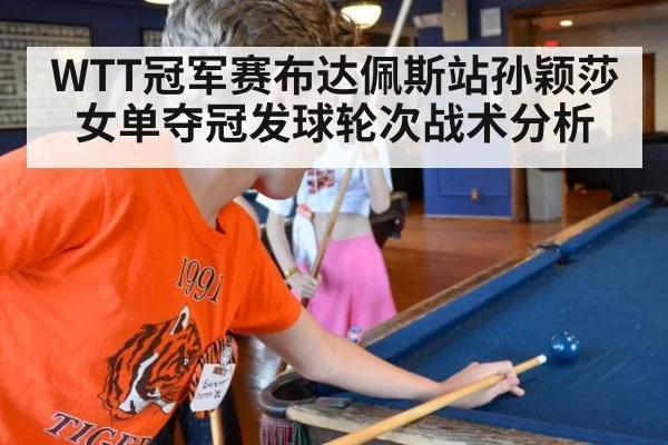 WTT冠军赛布达佩斯站孙颖莎女单夺冠发球轮次战术分析