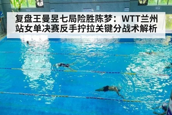 复盘王曼昱七局险胜陈梦:WTT兰州站女单决赛反手拧拉关键分战术解析